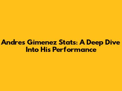 Andres Gimenez Stats: A Deep Dive Into His Performance