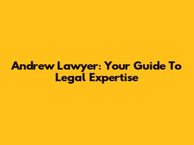 Andrew Lawyer: Your Guide To Legal Expertise