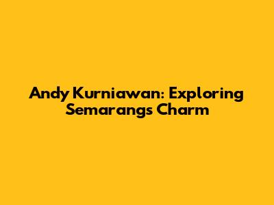 Andy Kurniawan: Exploring Semarang's Charm