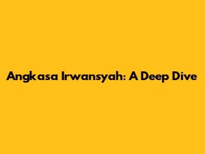 Angkasa Irwansyah: A Deep Dive