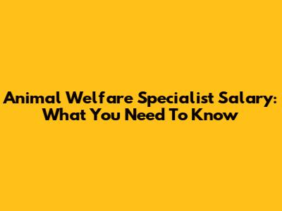 Animal Welfare Specialist Salary: What You Need To Know