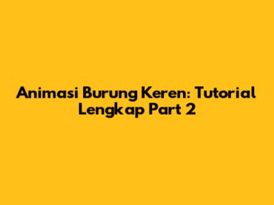 Animasi Burung Keren: Tutorial Lengkap Part 2