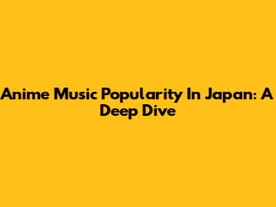 Anime Music Popularity In Japan: A Deep Dive