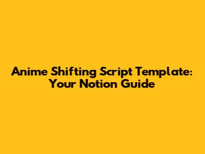 Anime Shifting Script Template: Your Notion Guide