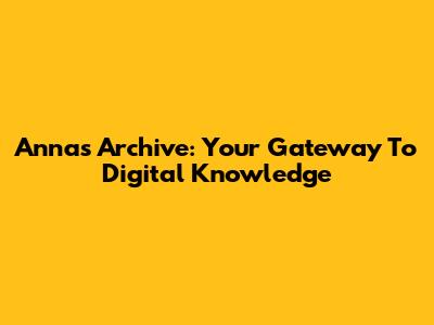 Anna's Archive: Your Gateway To Digital Knowledge