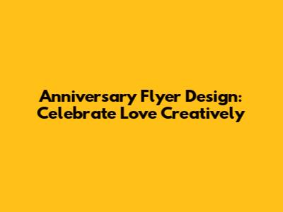 Anniversary Flyer Design: Celebrate Love Creatively