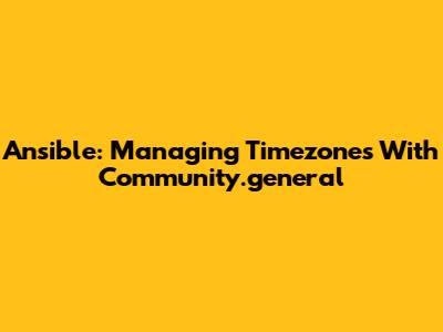 Ansible: Managing Timezones With Community.general