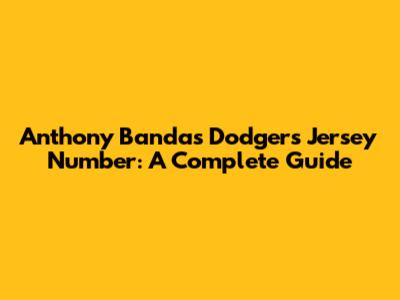 Anthony Banda's Dodgers Jersey Number: A Complete Guide