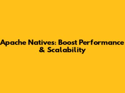 Apache Natives: Boost Performance & Scalability