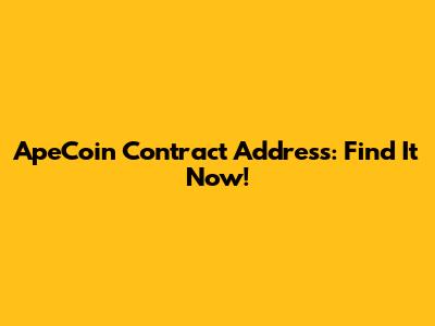 ApeCoin Contract Address: Find It Now!