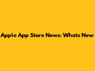 Apple App Store News: What's New