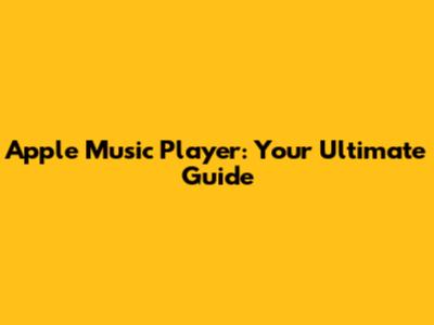 Apple Music Player: Your Ultimate Guide