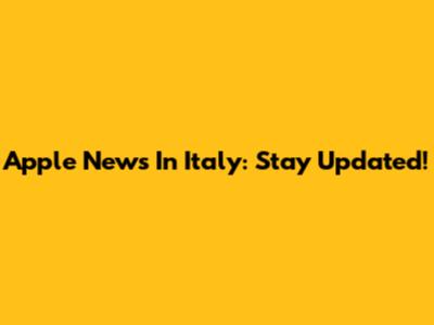 Apple News In Italy: Stay Updated!