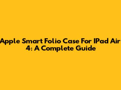 Apple Smart Folio Case For IPad Air 4: A Complete Guide