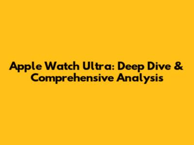 Apple Watch Ultra: Deep Dive & Comprehensive Analysis