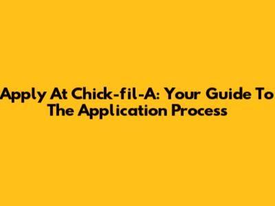Apply At Chick-fil-A: Your Guide To The Application Process