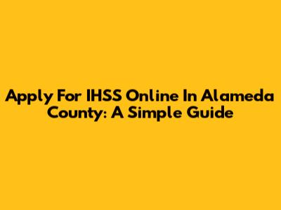 Apply For IHSS Online In Alameda County: A Simple Guide