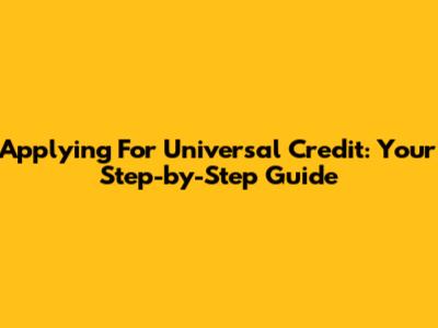 Applying For Universal Credit: Your Step-by-Step Guide