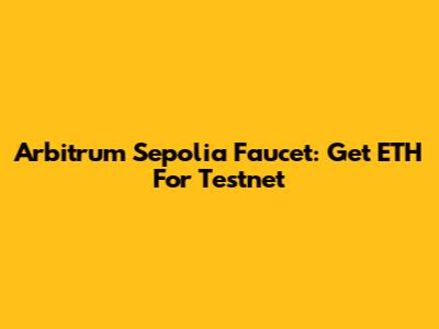 Arbitrum Sepolia Faucet: Get ETH For Testnet