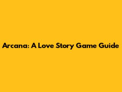 Arcana: A Love Story Game Guide
