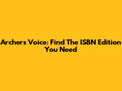 Archer's Voice: Find The ISBN Edition You Need