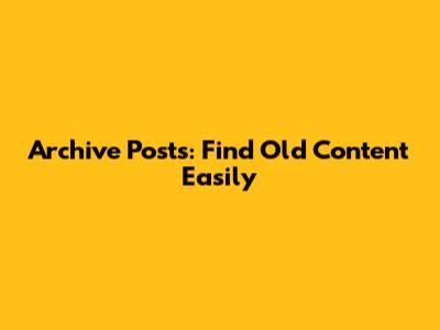 Archive Posts: Find Old Content Easily