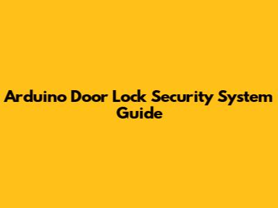 Arduino Door Lock Security System Guide
