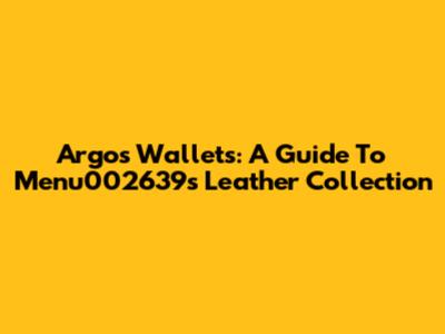 Argos Wallets: A Guide To Menu002639's Leather Collection