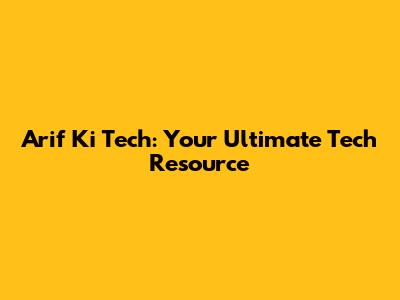 Arif Ki Tech: Your Ultimate Tech Resource