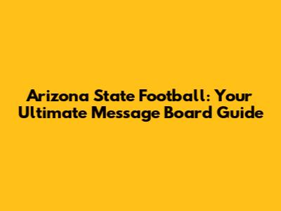 Arizona State Football: Your Ultimate Message Board Guide