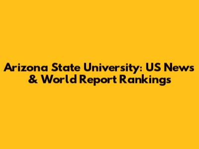 Arizona State University: US News & World Report Rankings