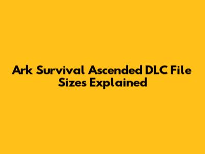 Ark Survival Ascended DLC File Sizes Explained