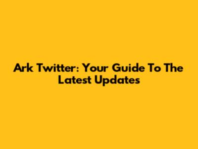 Ark Twitter: Your Guide To The Latest Updates