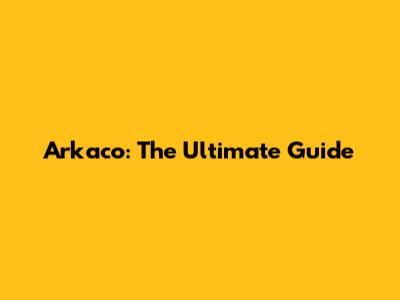 Arkaco: The Ultimate Guide