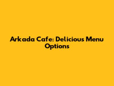 Arkada Cafe: Delicious Menu Options