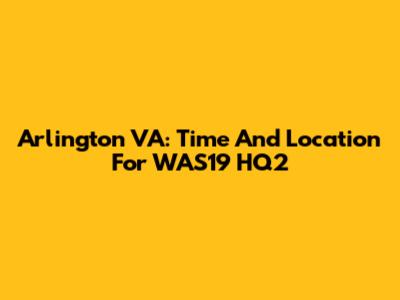 Arlington VA: Time And Location For WAS19 HQ2