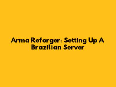 Arma Reforger: Setting Up A Brazilian Server