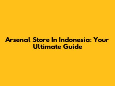 Arsenal Store In Indonesia: Your Ultimate Guide