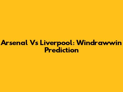 Arsenal Vs Liverpool: Windrawwin Prediction