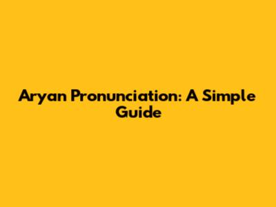 Aryan Pronunciation: A Simple Guide