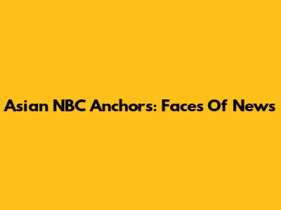 Asian NBC Anchors: Faces Of News