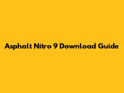 Asphalt Nitro 9 Download Guide