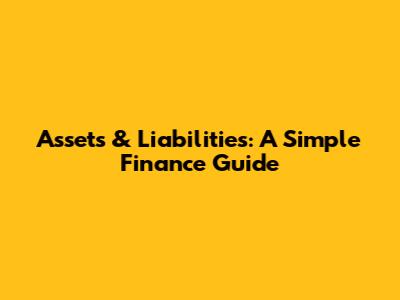 Assets & Liabilities: A Simple Finance Guide