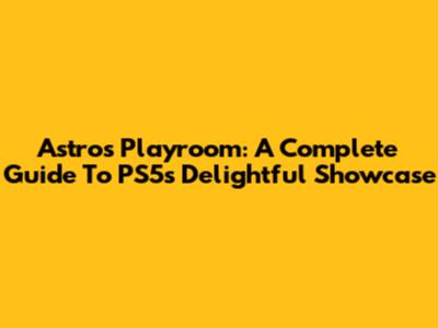 Astro's Playroom: A Complete Guide To PS5's Delightful Showcase