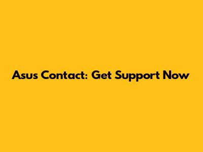 Asus Contact: Get Support Now