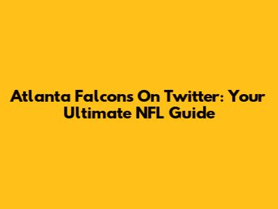 Atlanta Falcons On Twitter: Your Ultimate NFL Guide