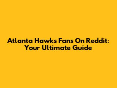 Atlanta Hawks Fans On Reddit: Your Ultimate Guide