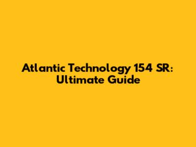Atlantic Technology 154 SR: Ultimate Guide
