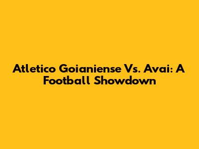 Atletico Goianiense Vs. Avai: A Football Showdown