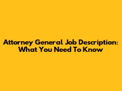 Attorney General Job Description: What You Need To Know